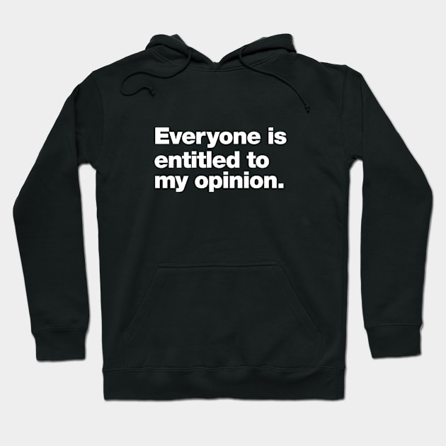 Everyone is entitled to my opinion. Hoodie by Chestify